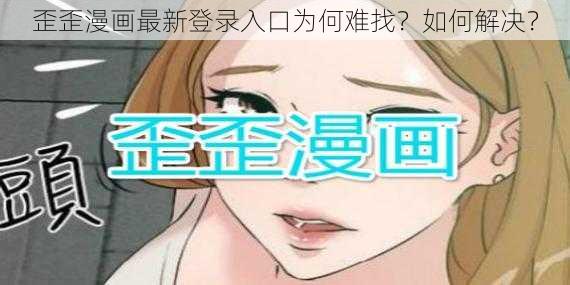 歪歪漫画最新登录入口为何难找？如何解决？