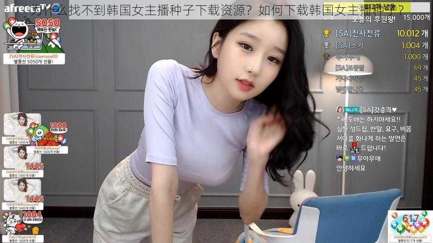 为什么找不到韩国女主播种子下载资源？如何下载韩国女主播种子？