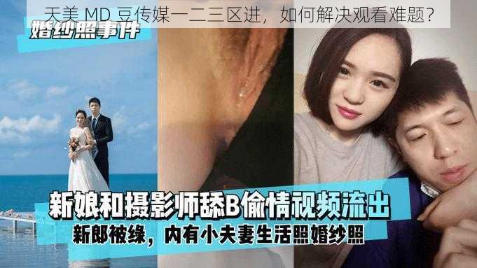 天美 MD 豆传媒一二三区进，如何解决观看难题？