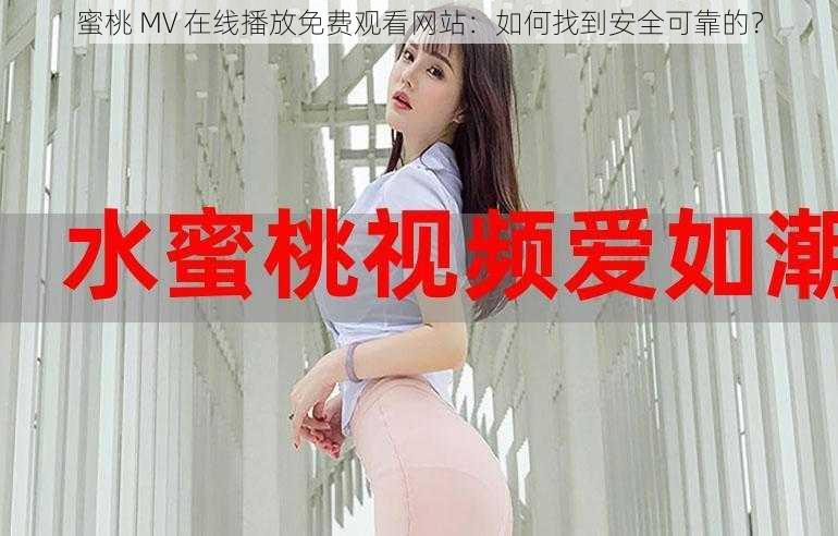 蜜桃 MV 在线播放免费观看网站：如何找到安全可靠的？