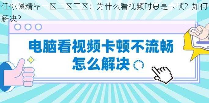 任你躁精品一区二区三区：为什么看视频时总是卡顿？如何解决？