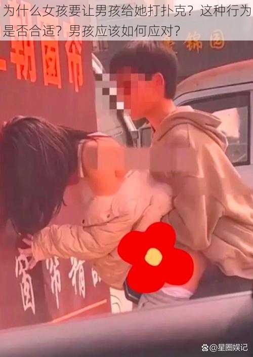 为什么女孩要让男孩给她打扑克？这种行为是否合适？男孩应该如何应对？