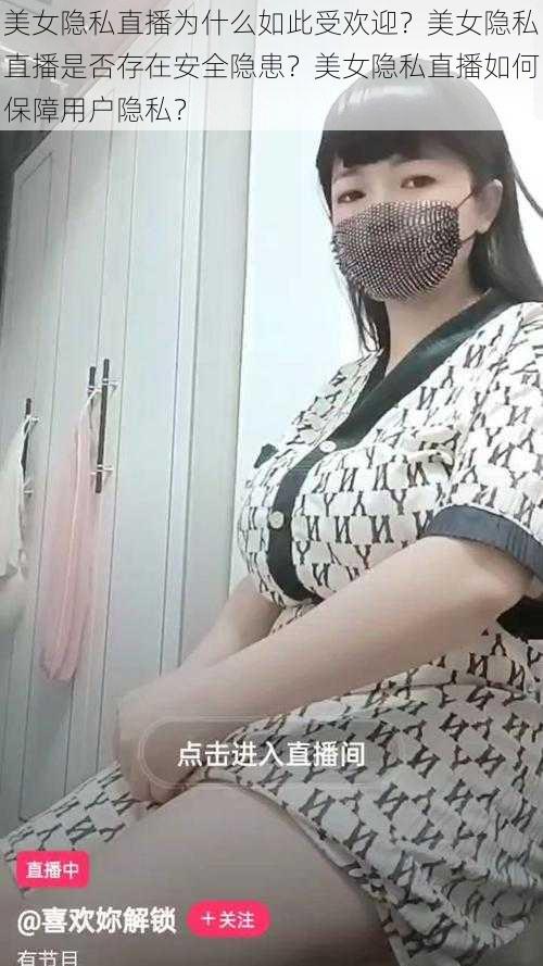 美女隐私直播为什么如此受欢迎？美女隐私直播是否存在安全隐患？美女隐私直播如何保障用户隐私？