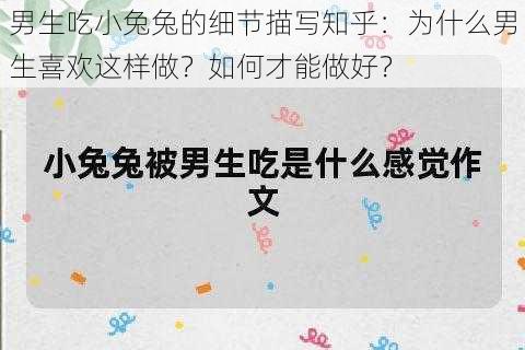 男生吃小兔兔的细节描写知乎：为什么男生喜欢这样做？如何才能做好？