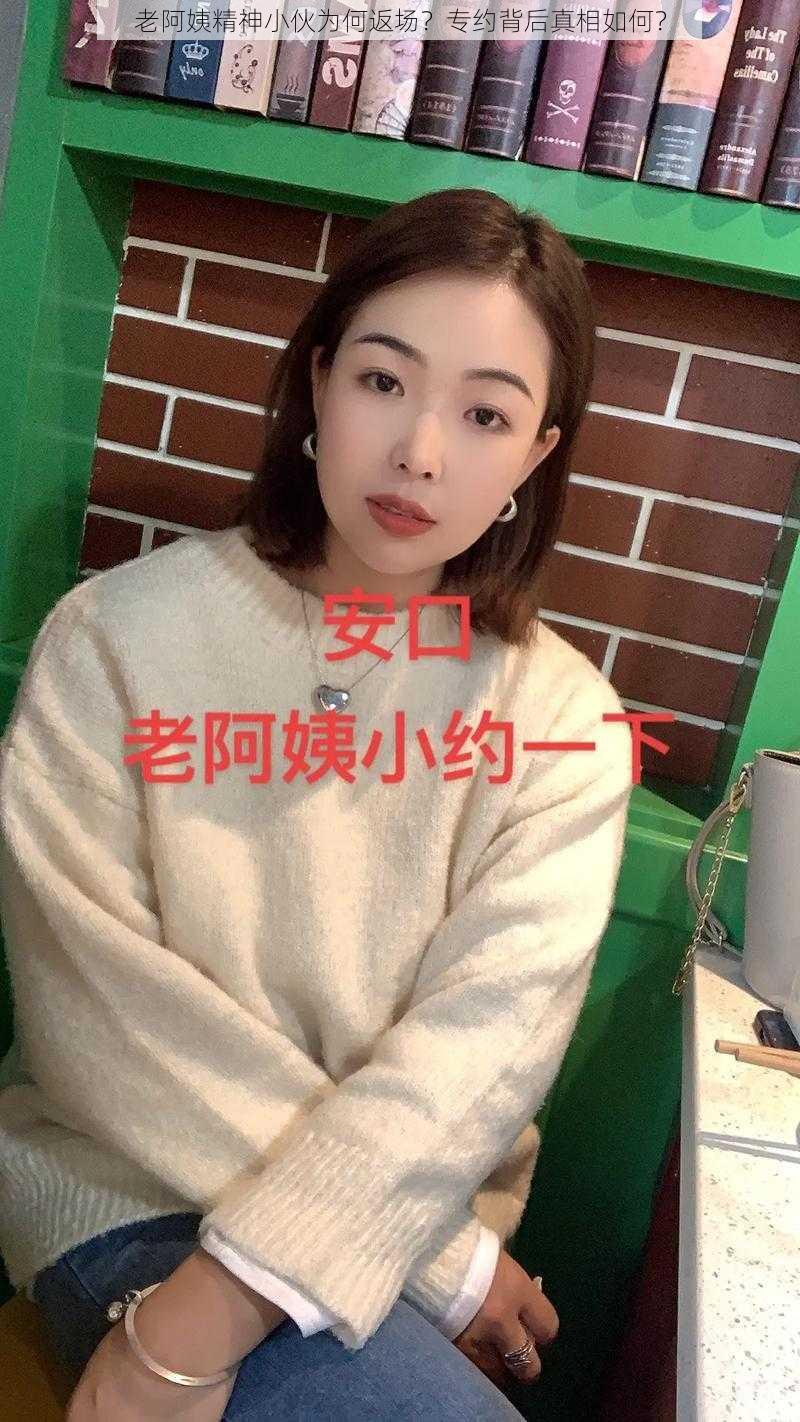 老阿姨精神小伙为何返场？专约背后真相如何？