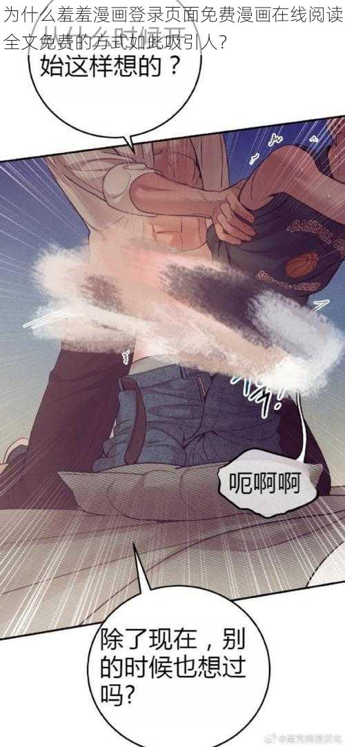 为什么羞羞漫画登录页面免费漫画在线阅读全文免费的方式如此吸引人？