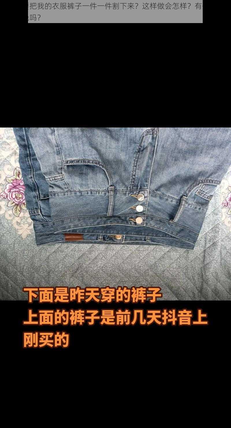 为什么要把我的衣服裤子一件一件割下来？这样做会怎样？有什么办法可以避免吗？