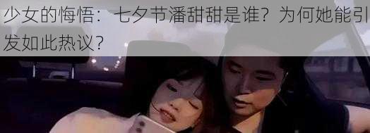 少女的悔悟：七夕节潘甜甜是谁？为何她能引发如此热议？