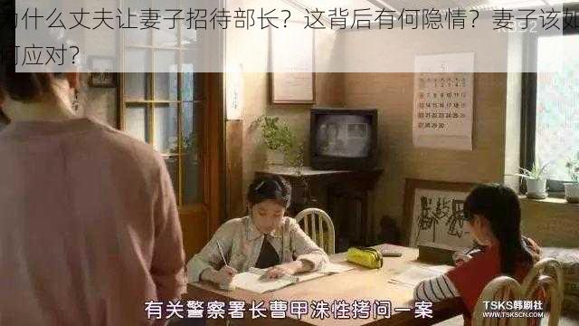 为什么丈夫让妻子招待部长？这背后有何隐情？妻子该如何应对？