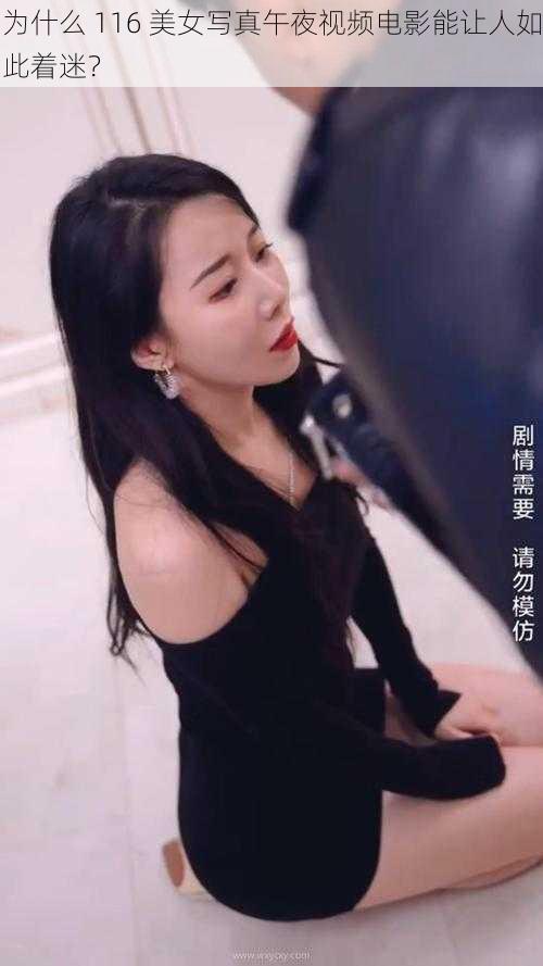 为什么 116 美女写真午夜视频电影能让人如此着迷？