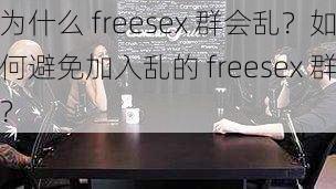 为什么 freesex 群会乱？如何避免加入乱的 freesex 群？