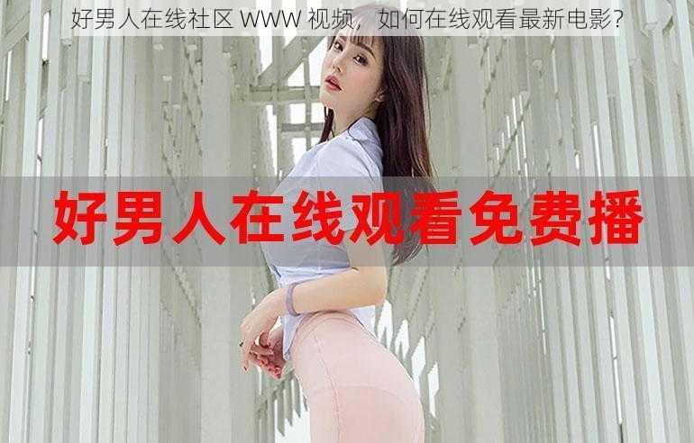 好男人在线社区 WWW 视频，如何在线观看最新电影？