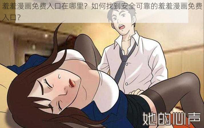 羞羞漫画免费入口在哪里？如何找到安全可靠的羞羞漫画免费入口？